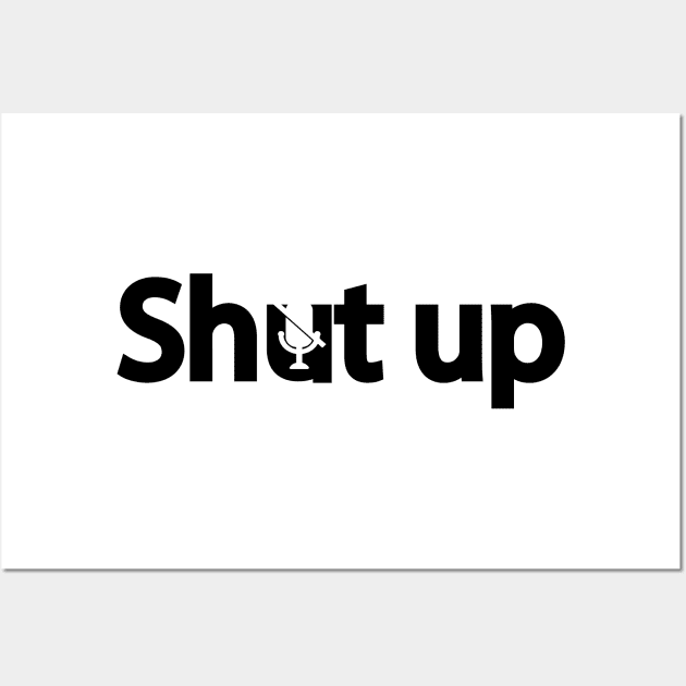 Shut up creative typography design Wall Art by DinaShalash